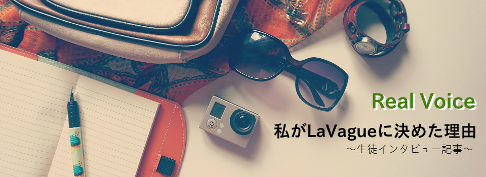 Real Voice 私がLaVagueに決めた理由~生徒インタビュー~